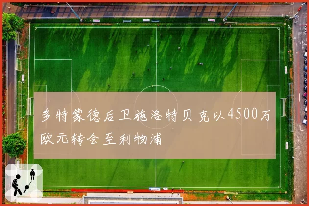 多特蒙德后卫施洛特贝克以4500万欧元转会至利物浦